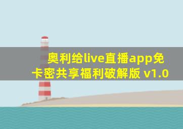奥利给live直播app免卡密共享福利破解版 v1.0
